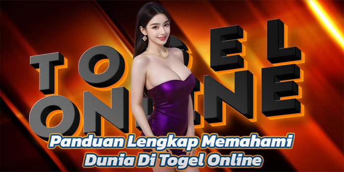 Panduan Lengkap Memahami Dunia Di Togel Online