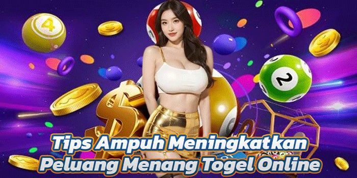 Tips Ampuh Meningkatkan Peluang Menang Togel Online