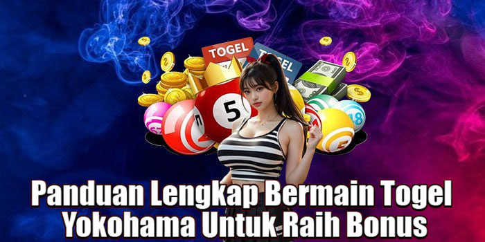 Panduan Lengkap Bermain Togel Yokohama Untuk Raih Bonus