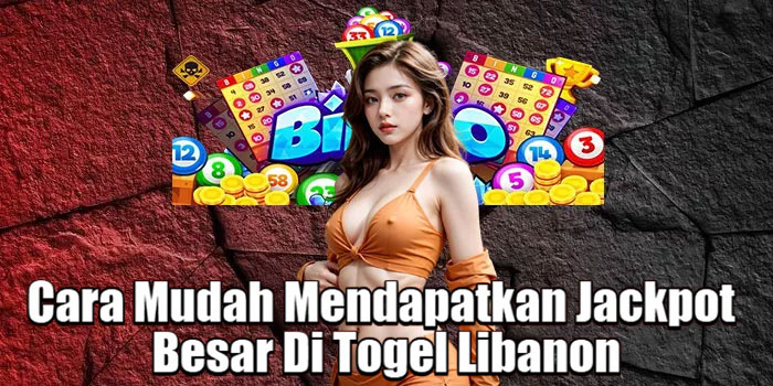 Cara Mudah Mendapatkan Jackpot Besar Di Togel Libanon