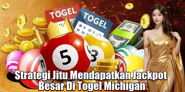 Strategi Jitu Mendapatkan Jackpot Besar Di Togel Michigan