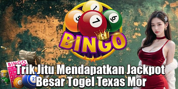 Trik Jitu Mendapatkan Jackpot Besar Togel Texas Mor